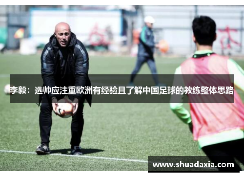 李毅：选帅应注重欧洲有经验且了解中国足球的教练整体思路