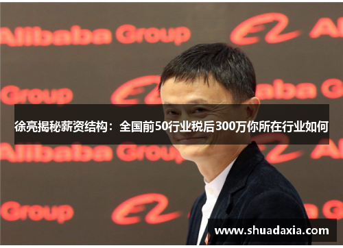 徐亮揭秘薪资结构：全国前50行业税后300万你所在行业如何